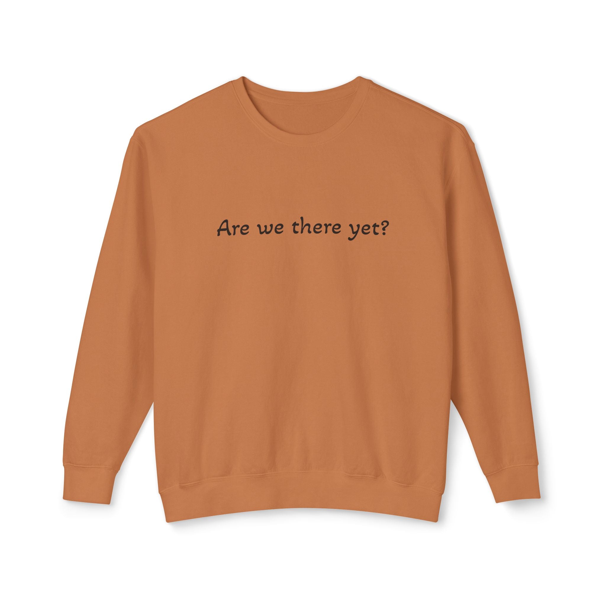 Crewneck Sweatshirt — "Are we there yet?"