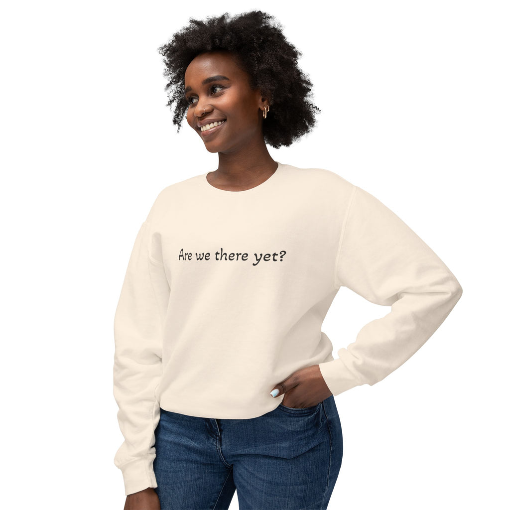 Crewneck Sweatshirt — "Are we there yet?"