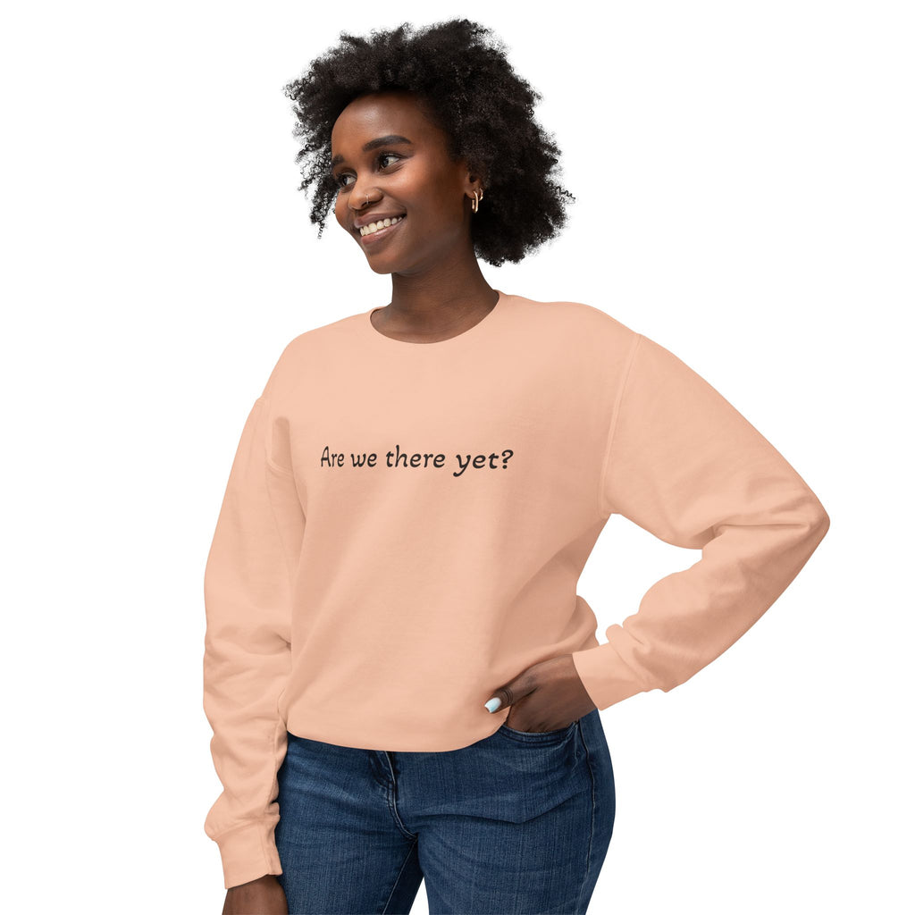 Crewneck Sweatshirt — "Are we there yet?"