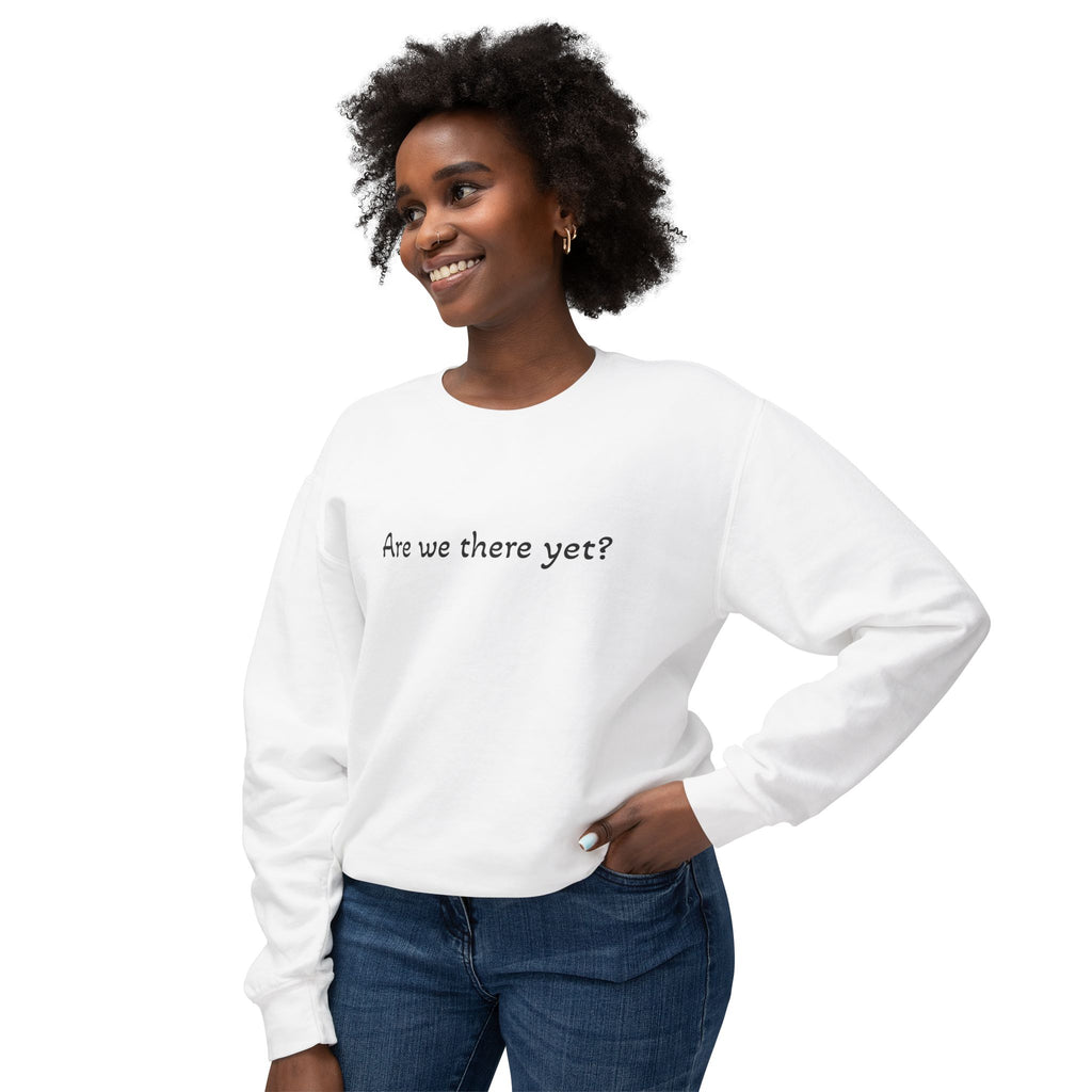 Crewneck Sweatshirt — "Are we there yet?"