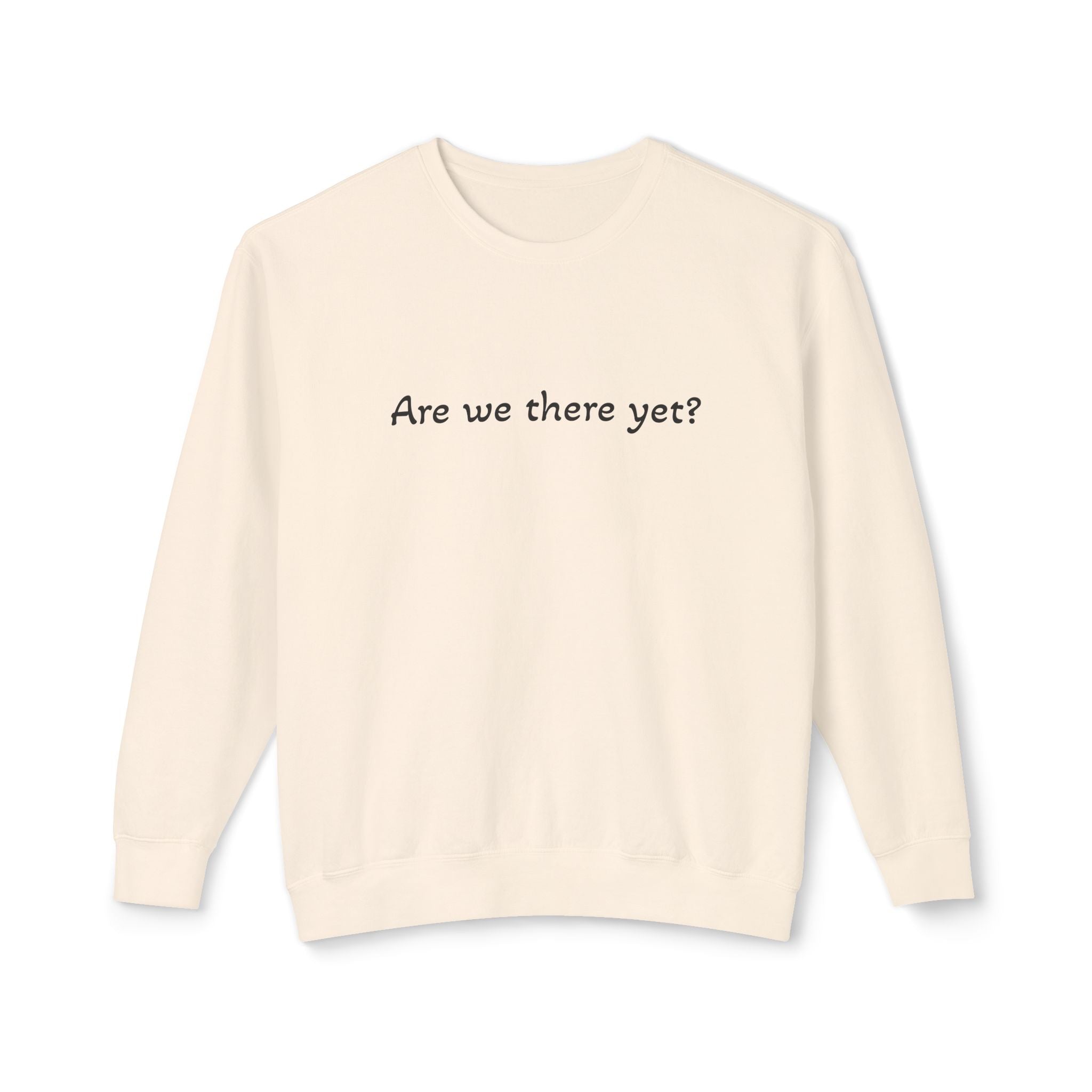 Crewneck Sweatshirt — "Are we there yet?"