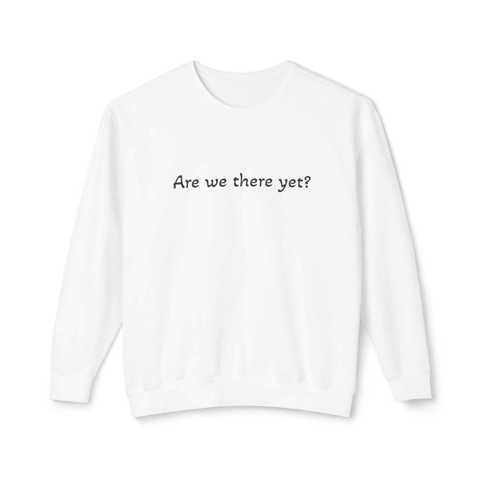 Crewneck Sweatshirt — "Are we there yet?"