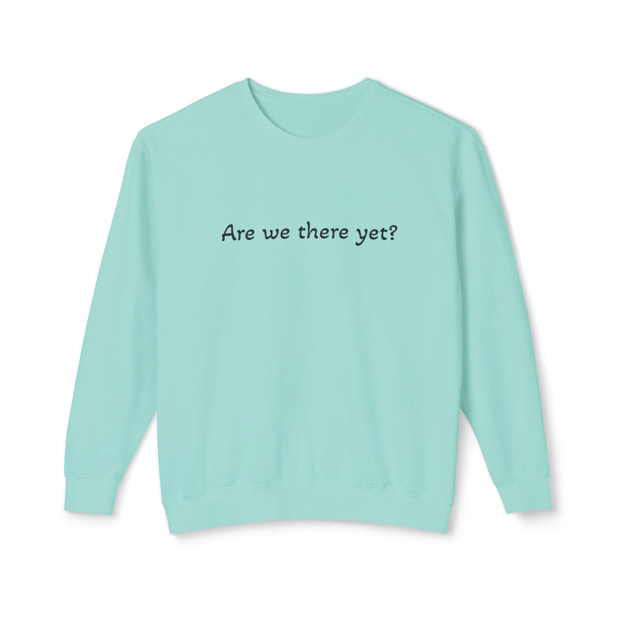 Crewneck Sweatshirt — "Are we there yet?"