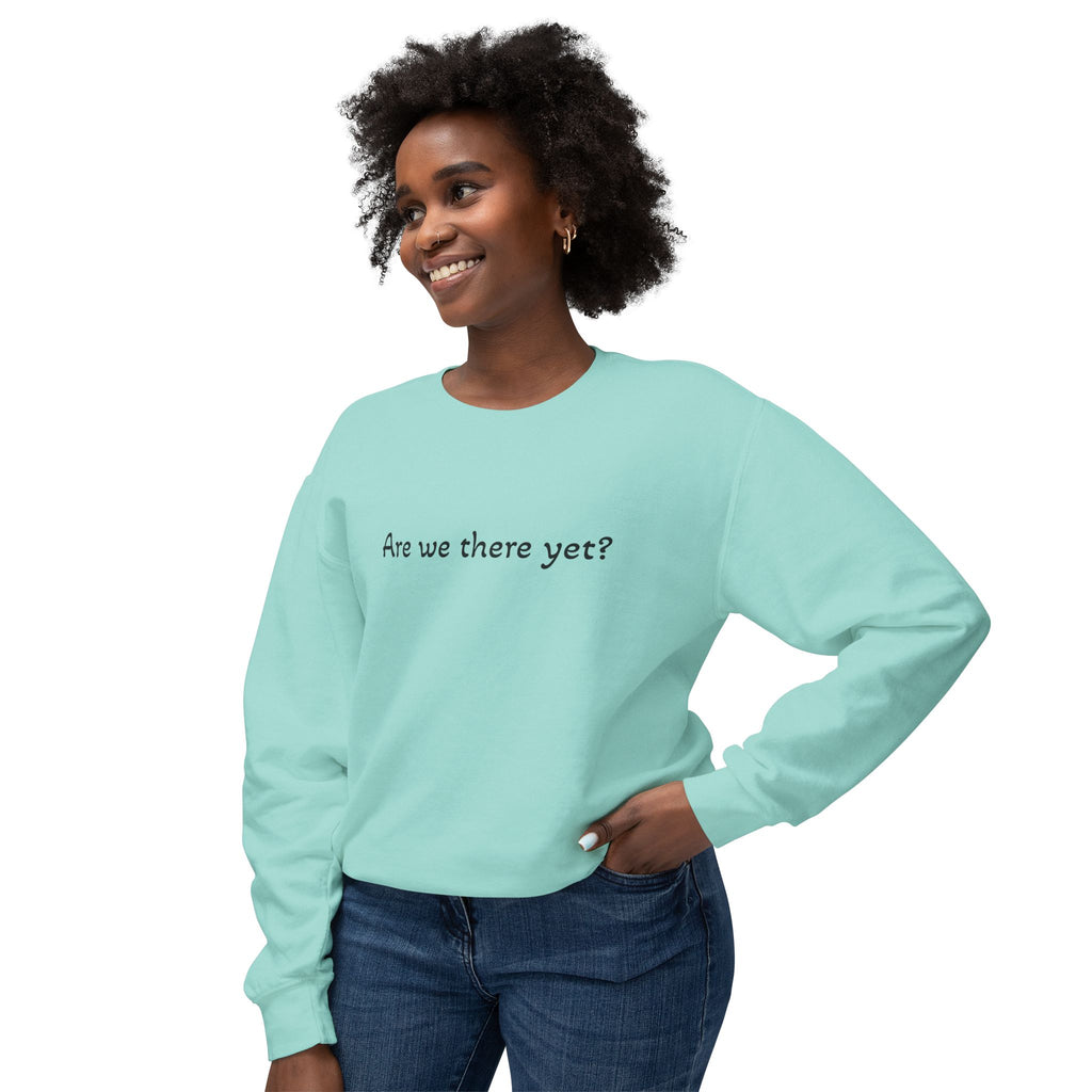 Crewneck Sweatshirt — "Are we there yet?"