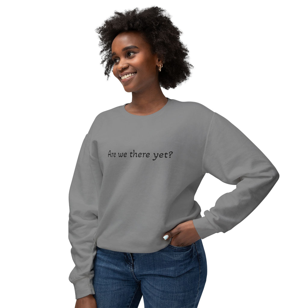 Crewneck Sweatshirt — "Are we there yet?"