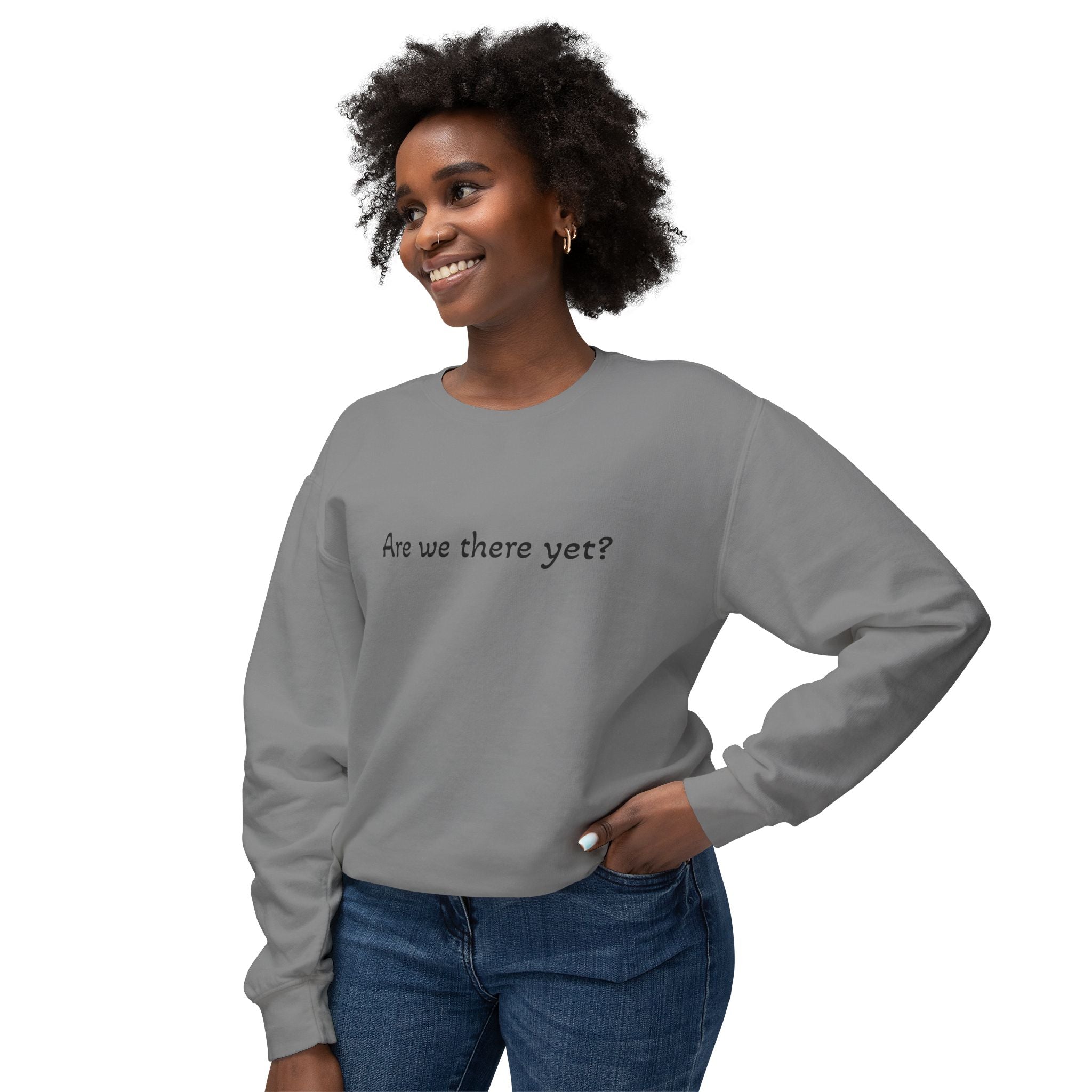Crewneck Sweatshirt — "Are we there yet?"