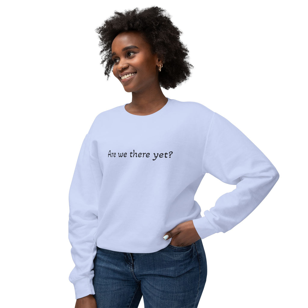 Crewneck Sweatshirt — "Are we there yet?"