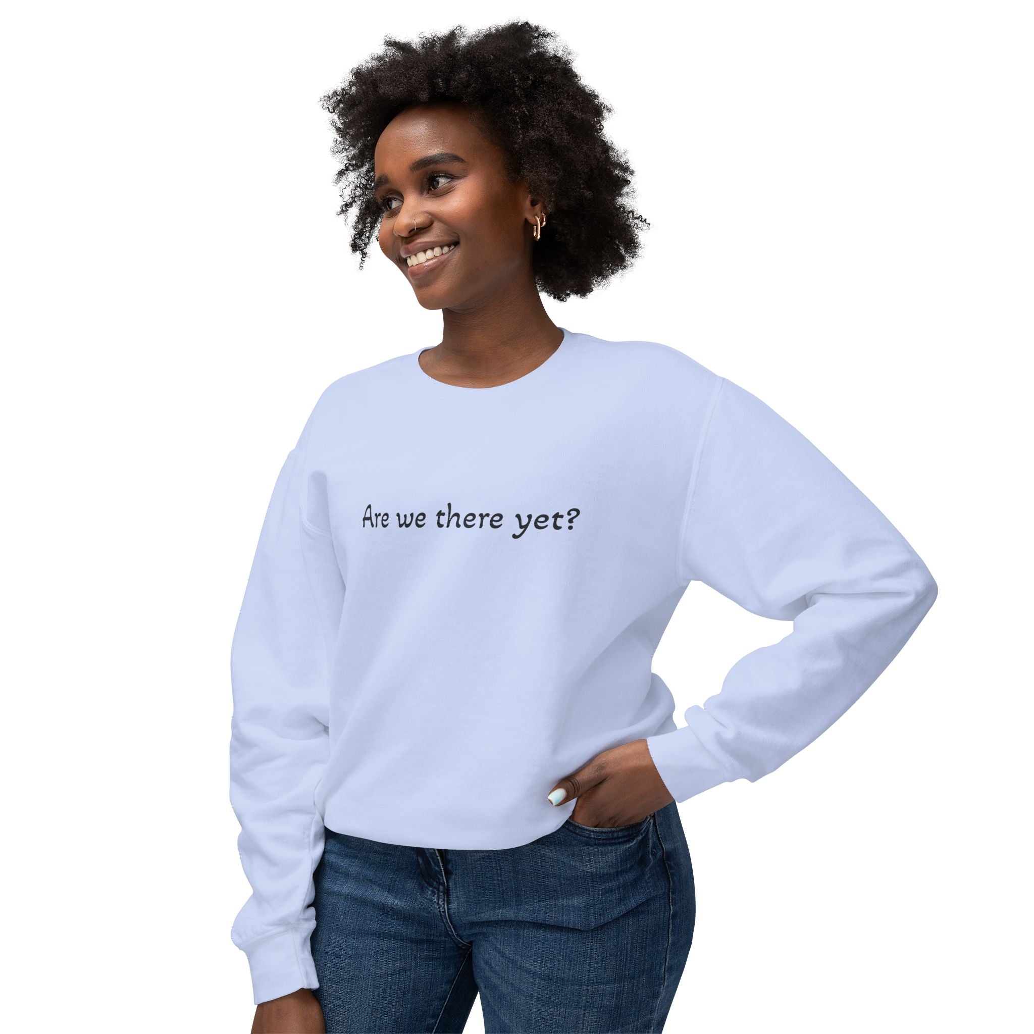 Crewneck Sweatshirt — "Are we there yet?"