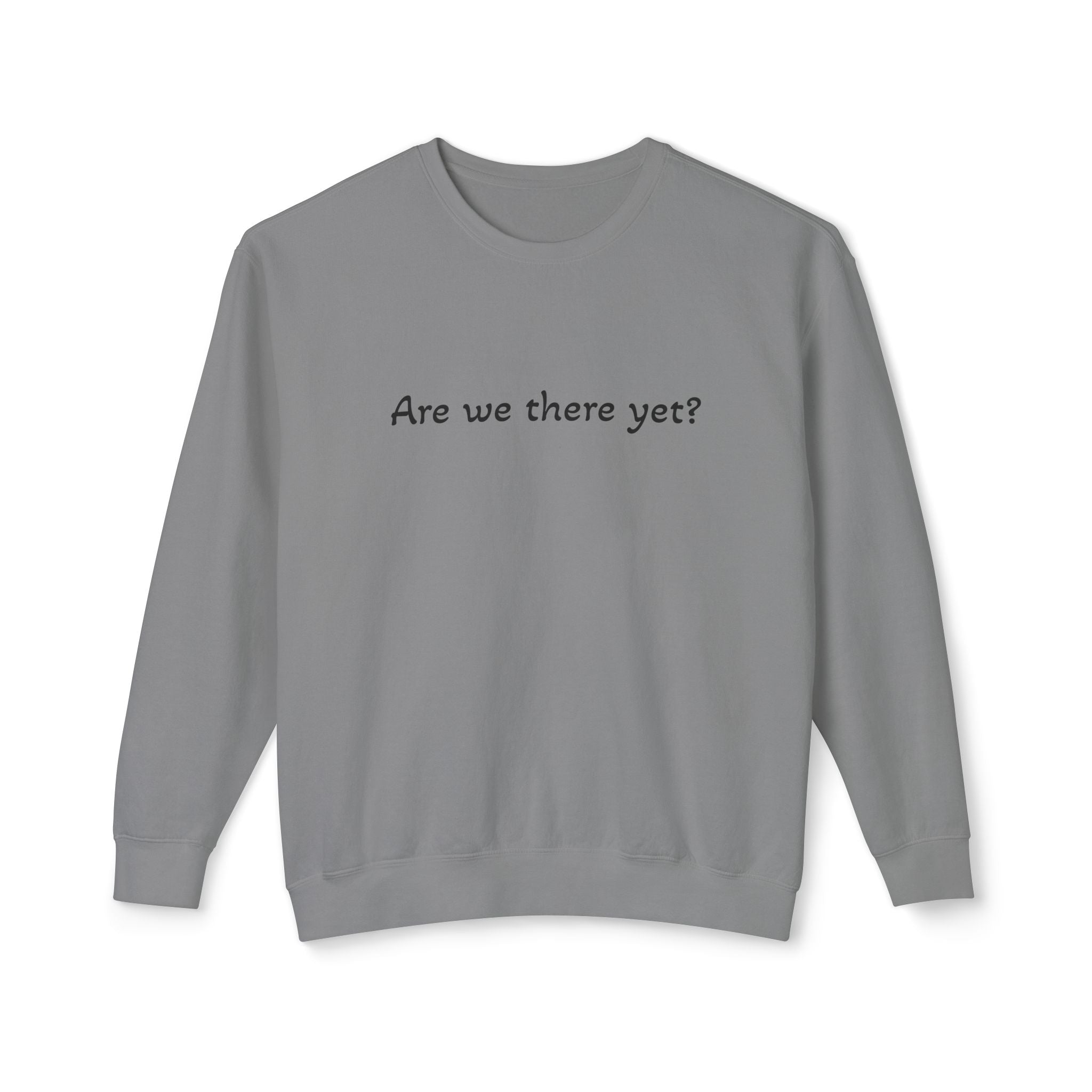 Crewneck Sweatshirt — "Are we there yet?"
