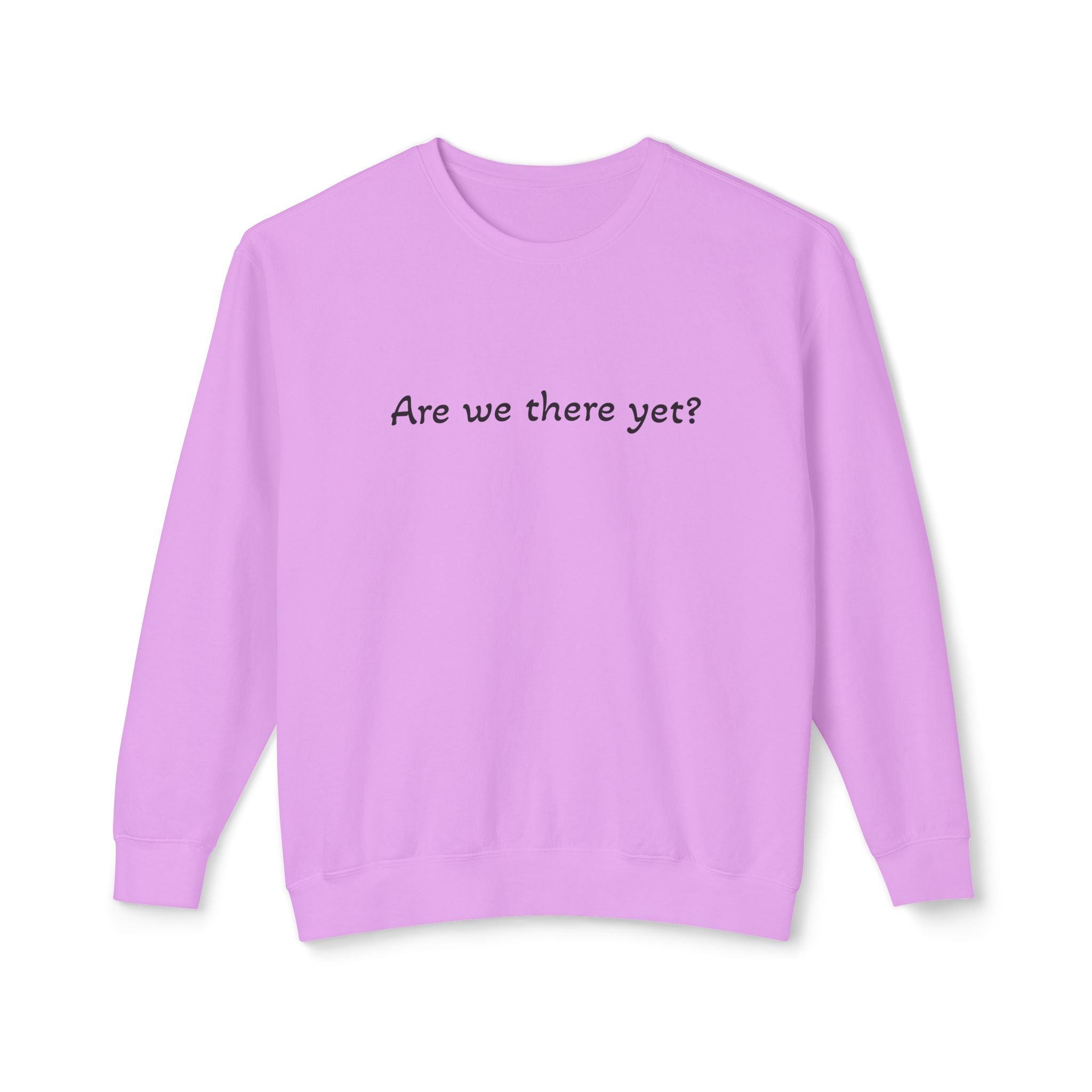 Crewneck Sweatshirt — "Are we there yet?"