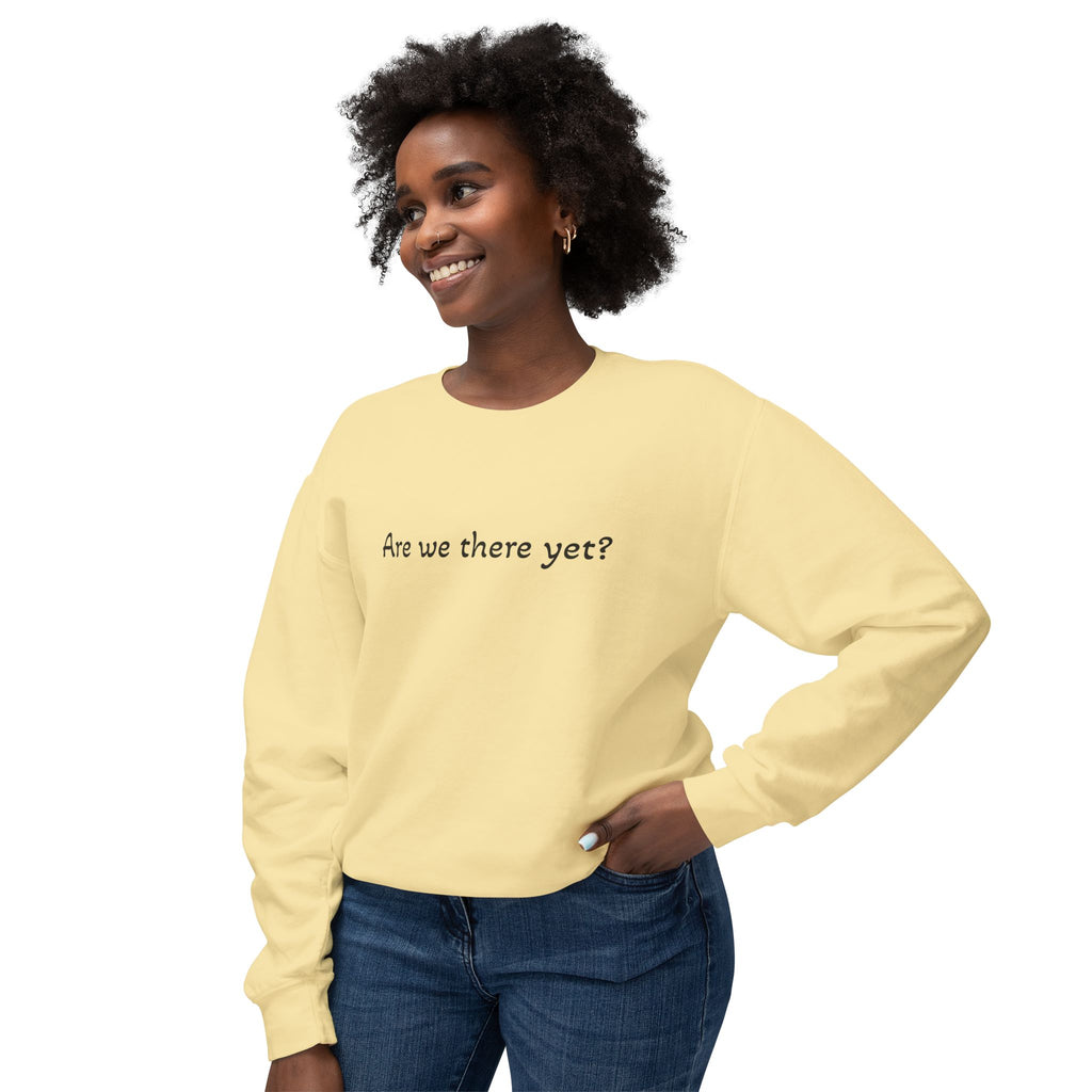 Crewneck Sweatshirt — "Are we there yet?"