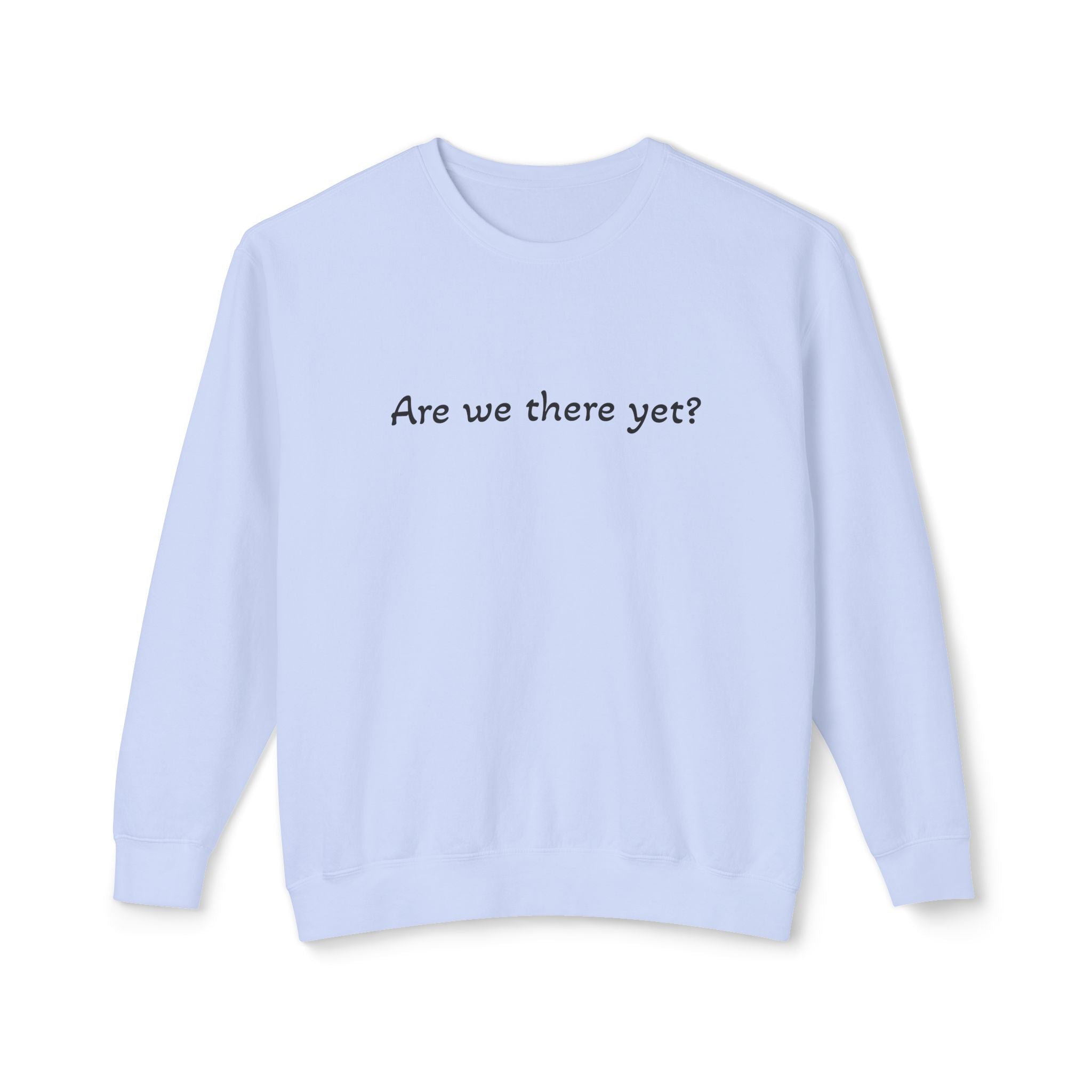 Crewneck Sweatshirt — "Are we there yet?"