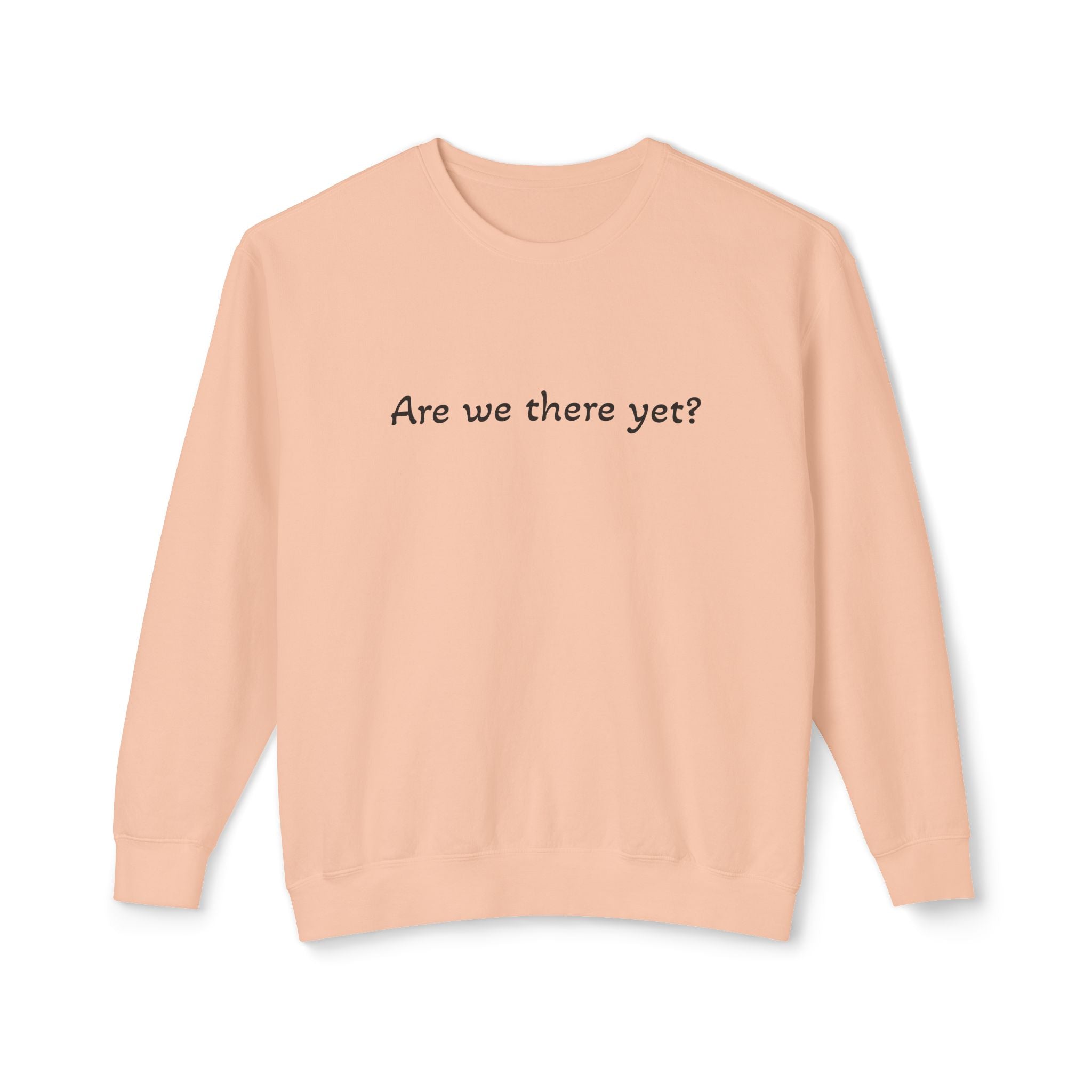 Crewneck Sweatshirt — "Are we there yet?"