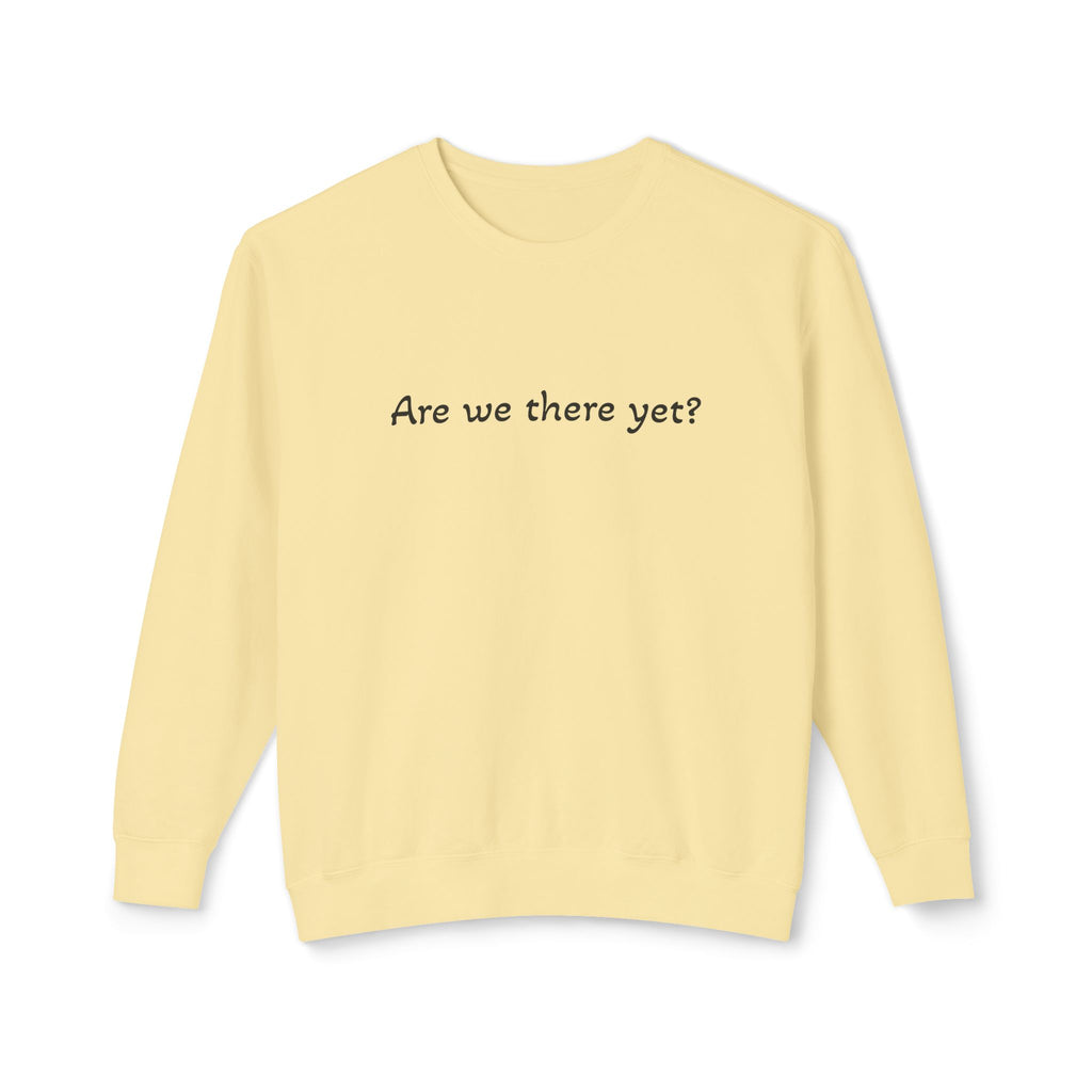 Crewneck Sweatshirt — "Are we there yet?"