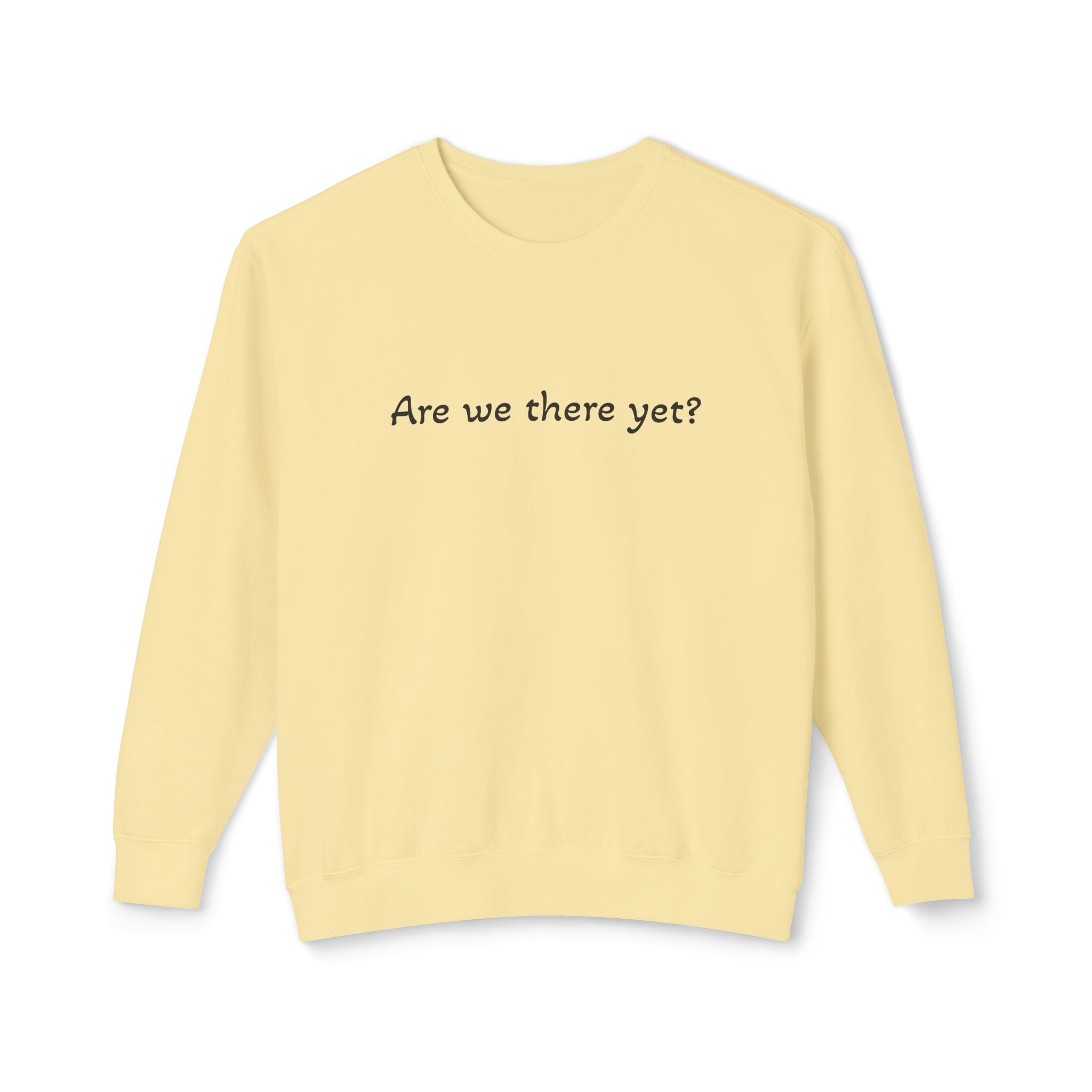 Crewneck Sweatshirt — "Are we there yet?"